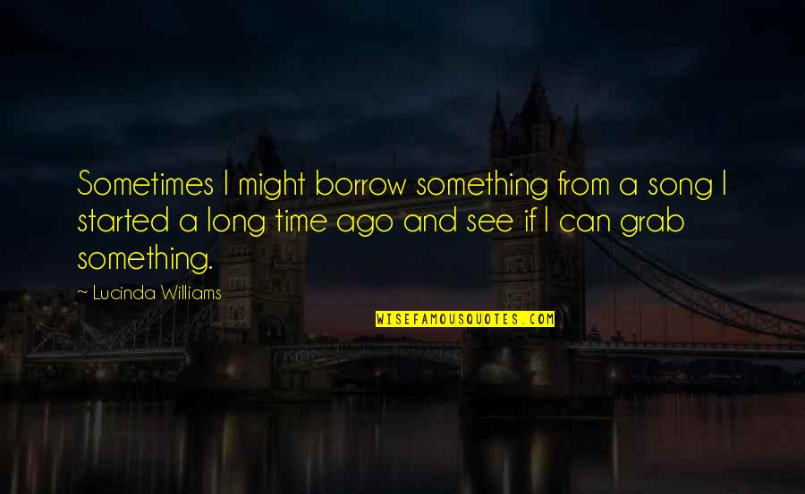 Bricoleurs Quotes By Lucinda Williams: Sometimes I might borrow something from a song Bricoleurs Quotes By Lucinda Williams: Sometimes I might borrow something from a song
