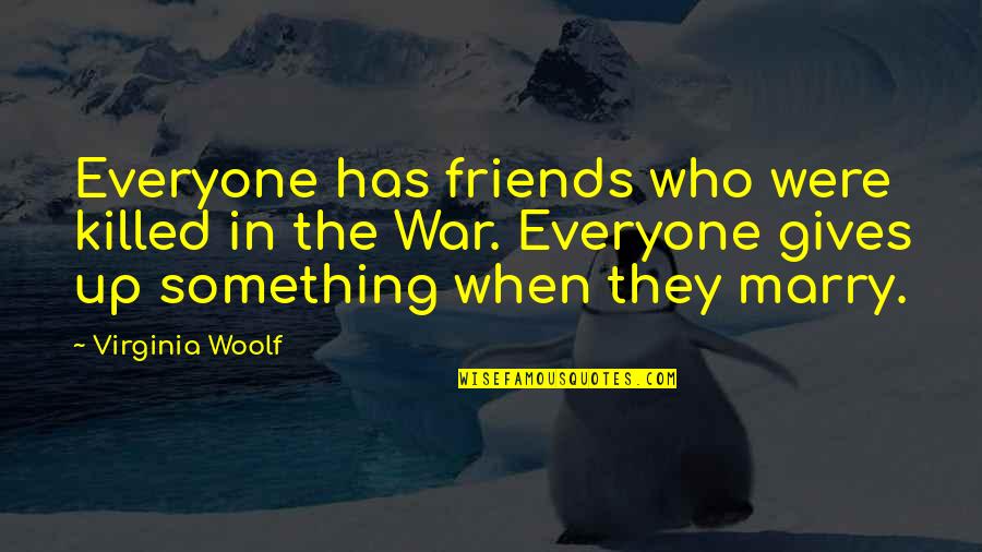 Bricusse Quotes By Virginia Woolf: Everyone has friends who were killed in the