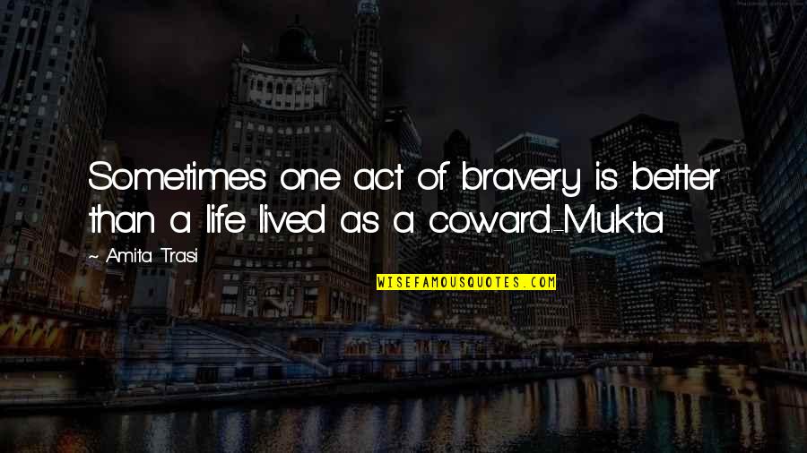 Brid Quotes By Amita Trasi: Sometimes one act of bravery is better than