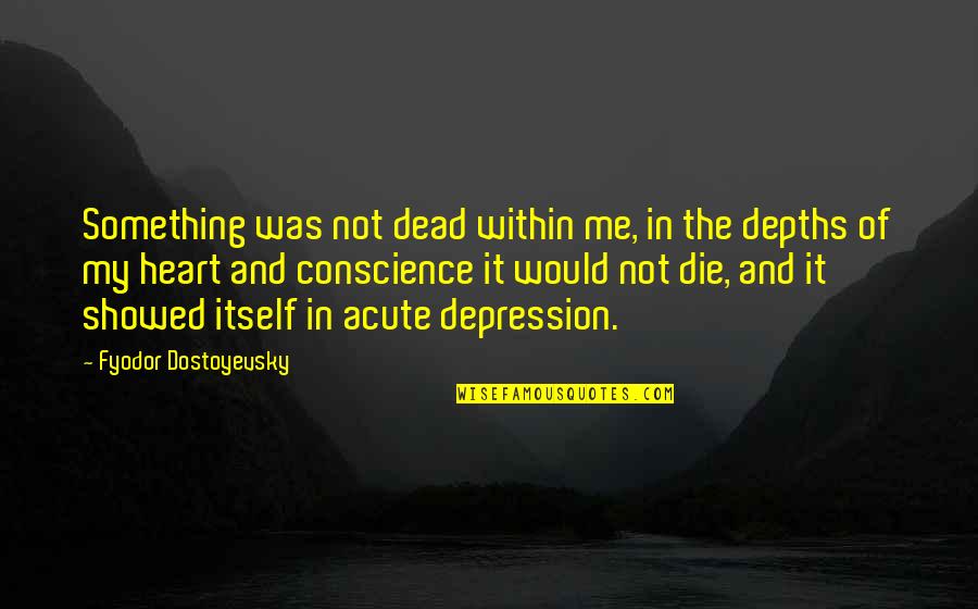 Brid Quotes By Fyodor Dostoyevsky: Something was not dead within me, in the