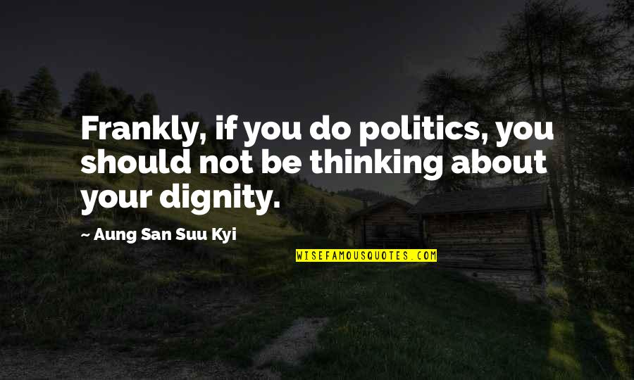 Bridal Dress Shopping Quotes By Aung San Suu Kyi: Frankly, if you do politics, you should not