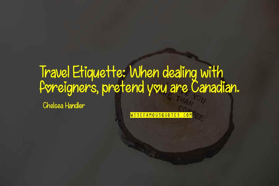 Bridal Smile Quotes By Chelsea Handler: Travel Etiquette: When dealing with foreigners, pretend you