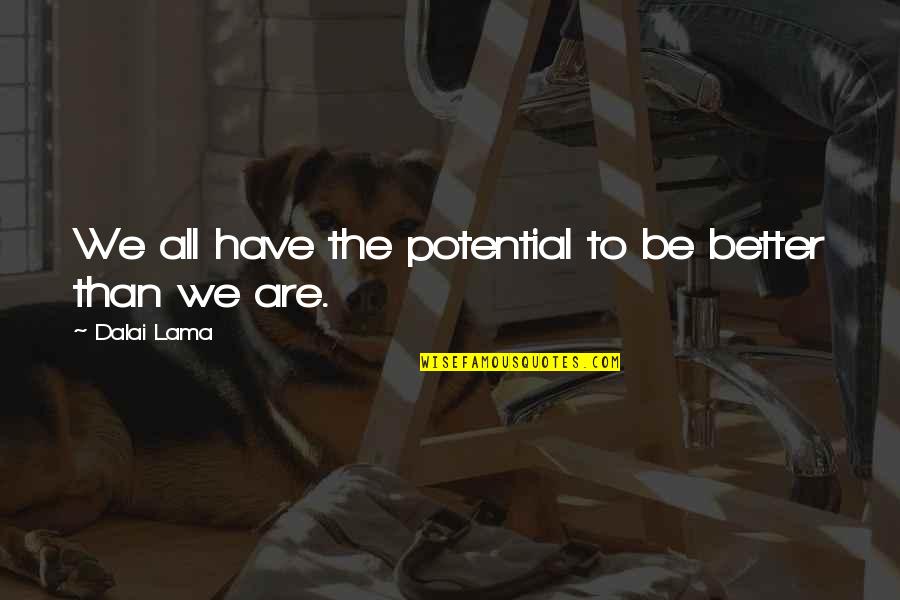 Bridas Caballo Quotes By Dalai Lama: We all have the potential to be better Bridas Caballo Quotes By Dalai Lama: We all have the potential to be better