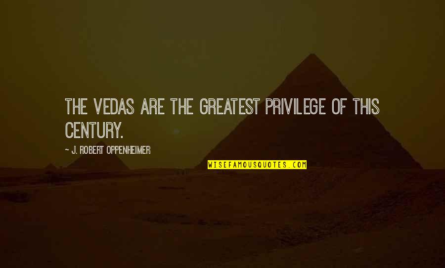 Bridas Caballo Quotes By J. Robert Oppenheimer: The Vedas are the greatest privilege of this Bridas Caballo Quotes By J. Robert Oppenheimer: The Vedas are the greatest privilege of this