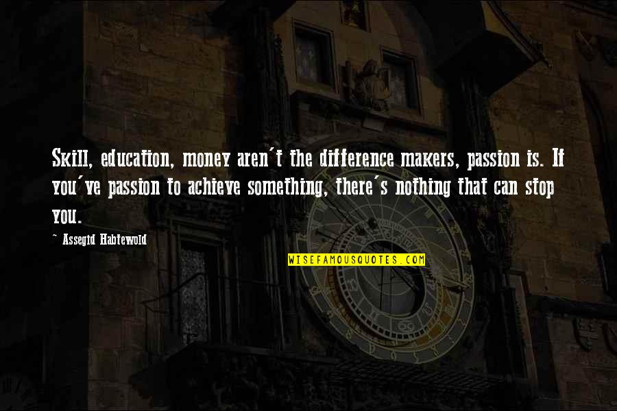 Bridburg Quotes By Assegid Habtewold: Skill, education, money aren't the difference makers, passion