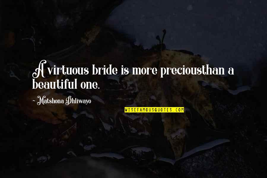 Bride Advice Quotes By Matshona Dhliwayo: A virtuous bride is more preciousthan a beautiful Bride Advice Quotes By Matshona Dhliwayo: A virtuous bride is more preciousthan a beautiful