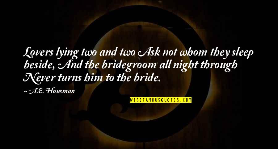 Bride And Bridegroom Quotes By A.E. Housman: Lovers lying two and two Ask not whom