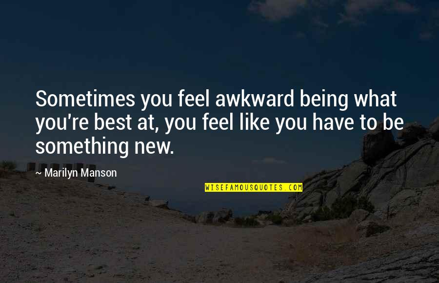 Bride And Bridegroom Quotes By Marilyn Manson: Sometimes you feel awkward being what you're best