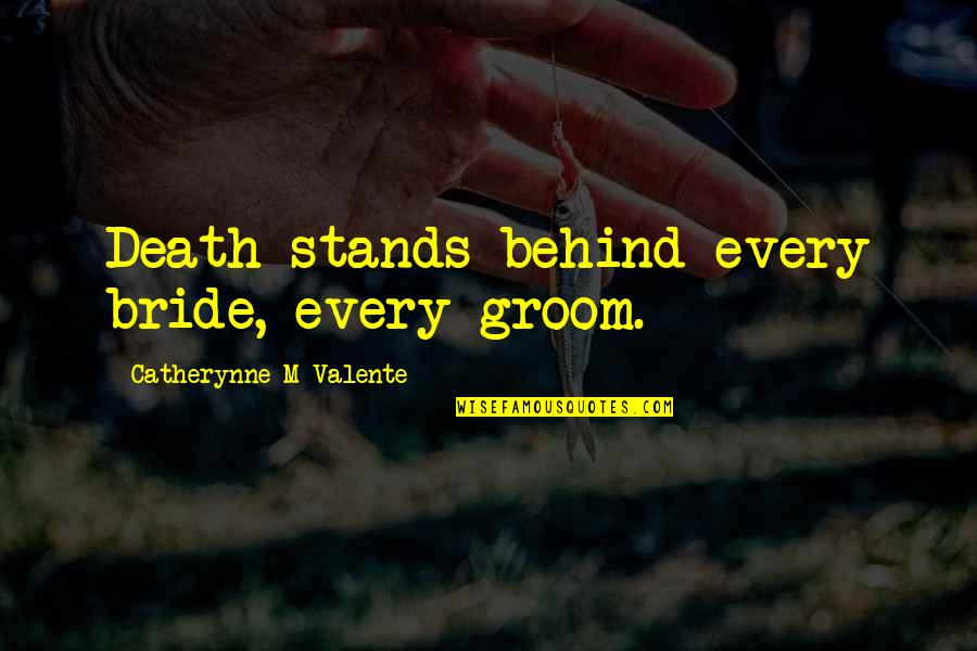 Bride And Groom Quotes By Catherynne M Valente: Death stands behind every bride, every groom. Bride And Groom Quotes By Catherynne M Valente: Death stands behind every bride, every groom.