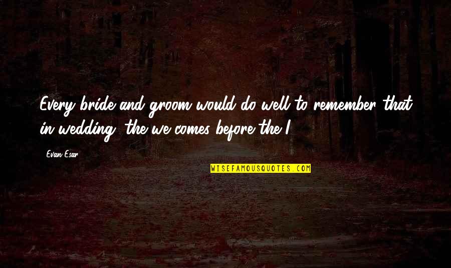 Bride And Groom Quotes By Evan Esar: Every bride and groom would do well to Bride And Groom Quotes By Evan Esar: Every bride and groom would do well to
