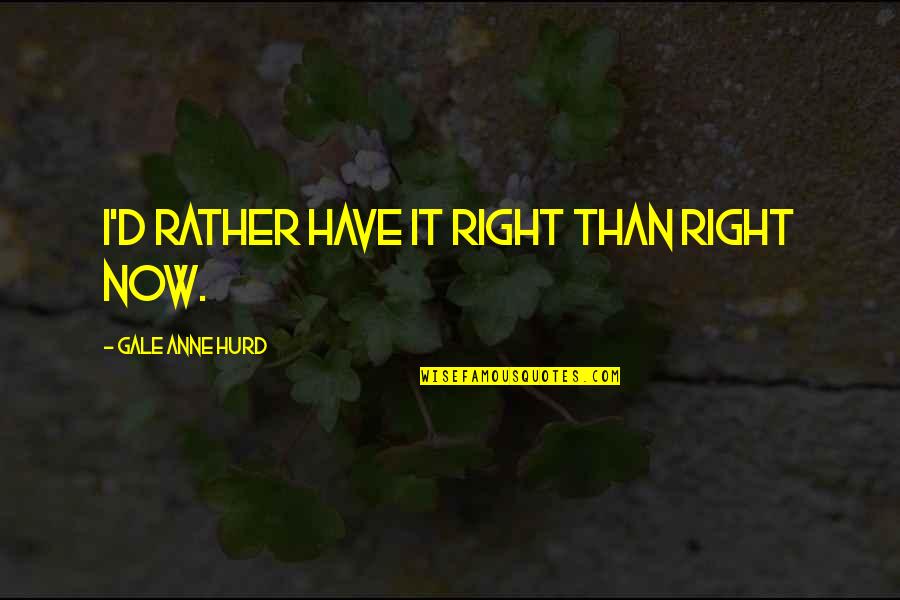 Bride And Groom Quotes By Gale Anne Hurd: I'd rather have it right than right now. Bride And Groom Quotes By Gale Anne Hurd: I'd rather have it right than right now.