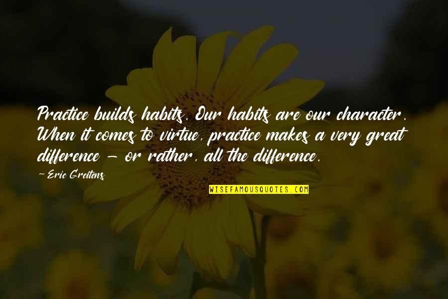 Bride And Groom Speech Quotes By Eric Greitens: Practice builds habits. Our habits are our character.