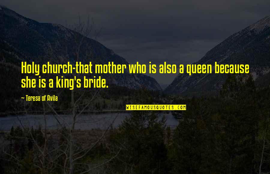 Bride And Mother Quotes By Teresa Of Avila: Holy church-that mother who is also a queen