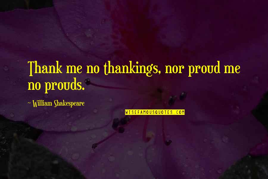 Bride And Mother Quotes By William Shakespeare: Thank me no thankings, nor proud me no