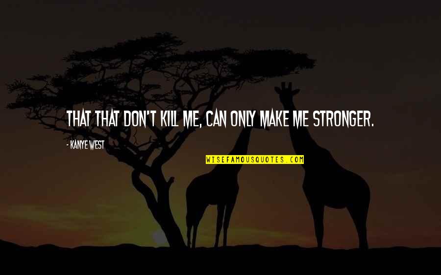 Bride For Rent Kimxi Quotes By Kanye West: That that don't kill me, can only make Bride For Rent Kimxi Quotes By Kanye West: That that don't kill me, can only make