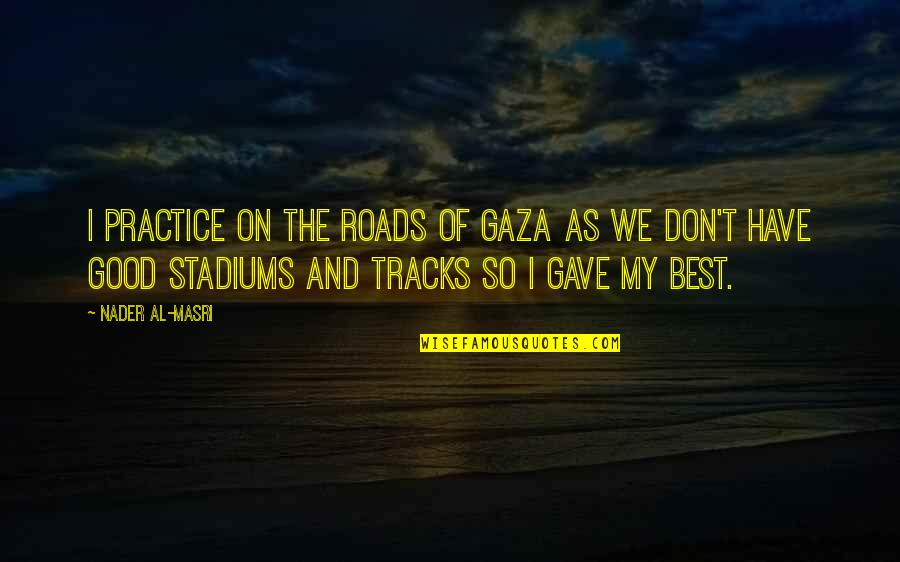 Bride For Rent Memorable Quotes By Nader Al-Masri: I practice on the roads of Gaza as Bride For Rent Memorable Quotes By Nader Al-Masri: I practice on the roads of Gaza as