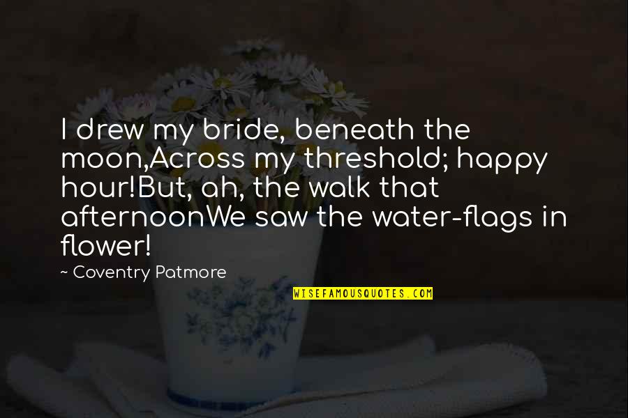 Bride Happy Quotes By Coventry Patmore: I drew my bride, beneath the moon,Across my Bride Happy Quotes By Coventry Patmore: I drew my bride, beneath the moon,Across my