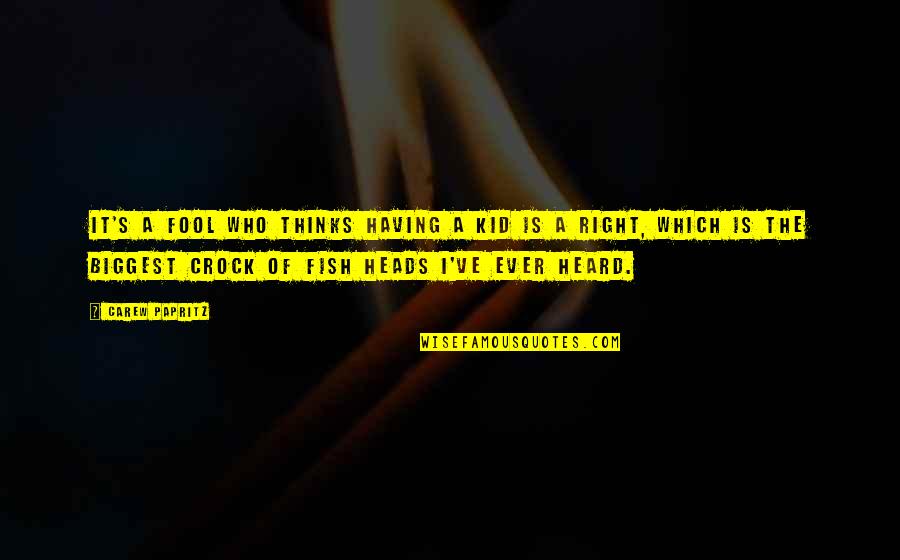Bride Of Century Quotes By Carew Papritz: It's a fool who thinks having a kid Bride Of Century Quotes By Carew Papritz: It's a fool who thinks having a kid