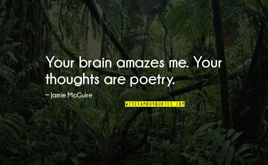 Bride Of Century Quotes By Jamie McGuire: Your brain amazes me. Your thoughts are poetry.