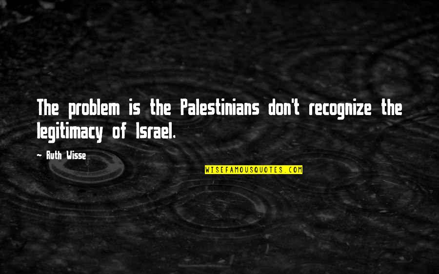 Bride Of Chaotica Quotes By Ruth Wisse: The problem is the Palestinians don't recognize the