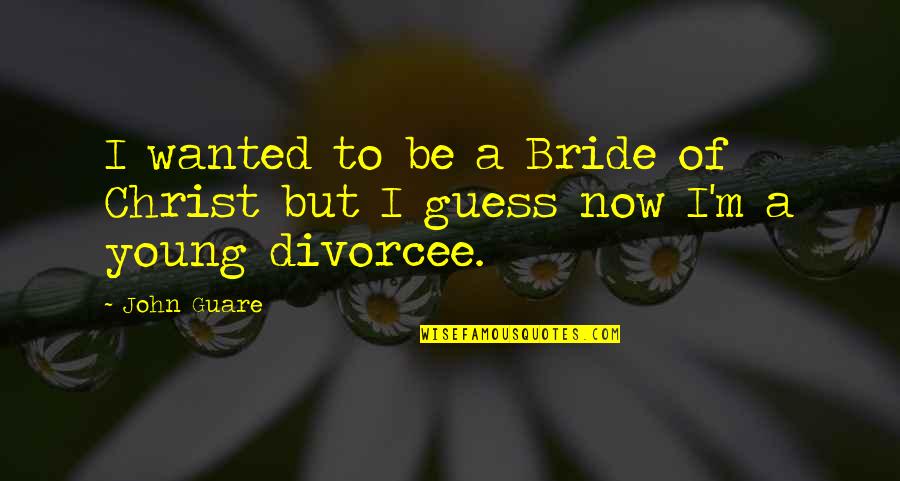 Bride Of Christ Quotes By John Guare: I wanted to be a Bride of Christ