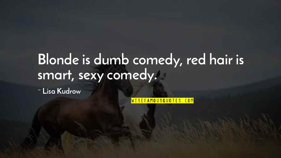 Bride Of Chucky Famous Quotes By Lisa Kudrow: Blonde is dumb comedy, red hair is smart, Bride Of Chucky Famous Quotes By Lisa Kudrow: Blonde is dumb comedy, red hair is smart,