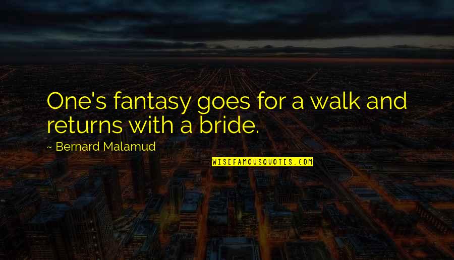 Bride Quotes By Bernard Malamud: One's fantasy goes for a walk and returns
