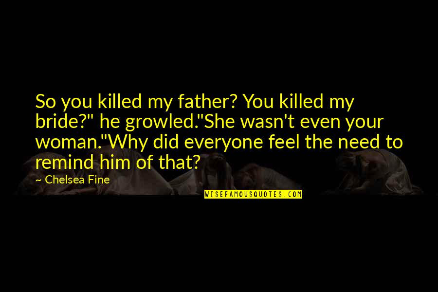 Bride Quotes By Chelsea Fine: So you killed my father? You killed my