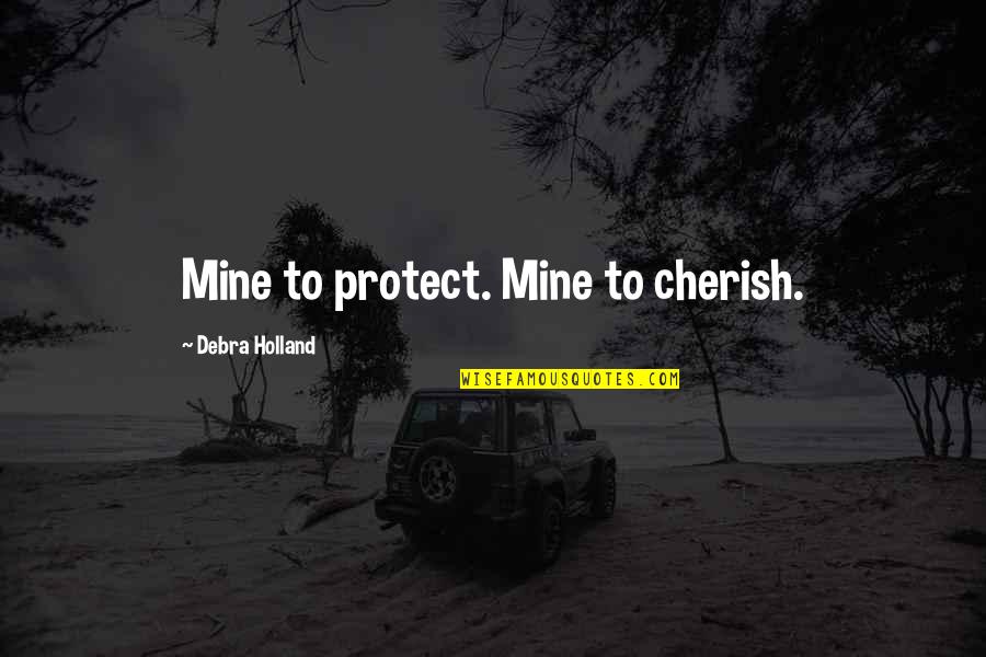 Bride Quotes By Debra Holland: Mine to protect. Mine to cherish.