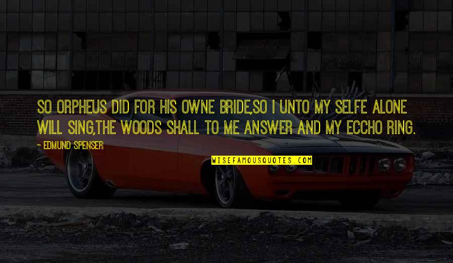 Bride Quotes By Edmund Spenser: So Orpheus did for his owne bride,So I