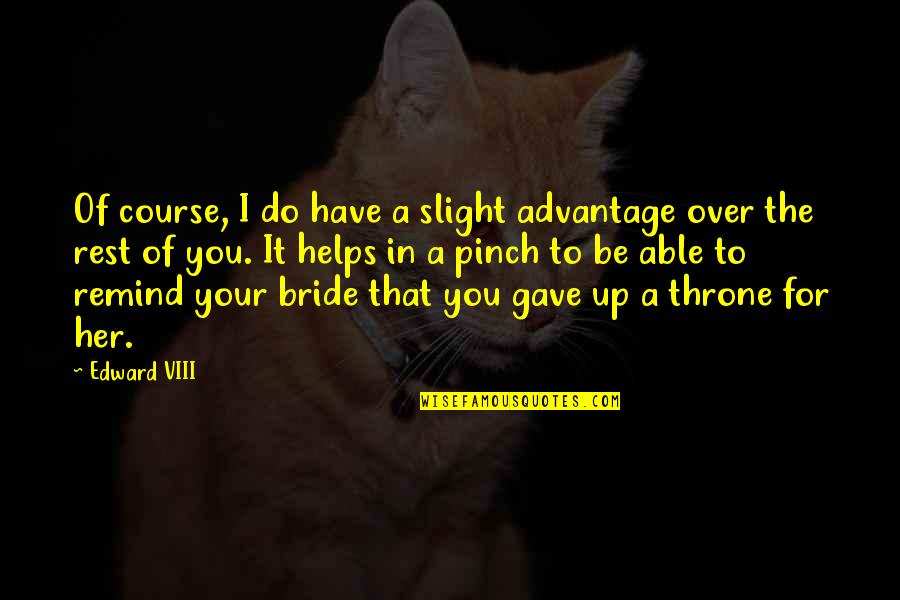 Bride Quotes By Edward VIII: Of course, I do have a slight advantage