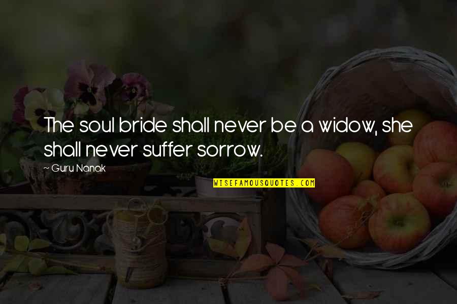 Bride Quotes By Guru Nanak: The soul bride shall never be a widow,
