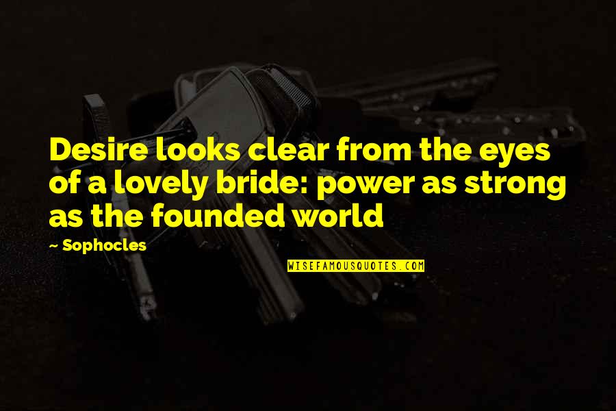 Bride Quotes By Sophocles: Desire looks clear from the eyes of a