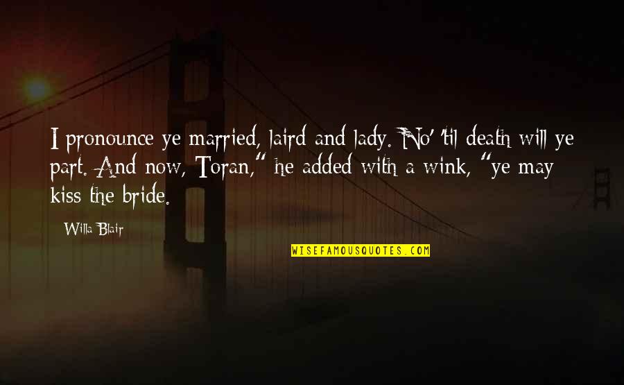Bride Quotes By Willa Blair: I pronounce ye married, laird and lady. No'