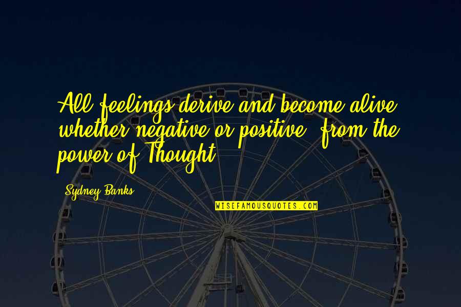 Bride Runaway Quotes By Sydney Banks: All feelings derive and become alive, whether negative Bride Runaway Quotes By Sydney Banks: All feelings derive and become alive, whether negative