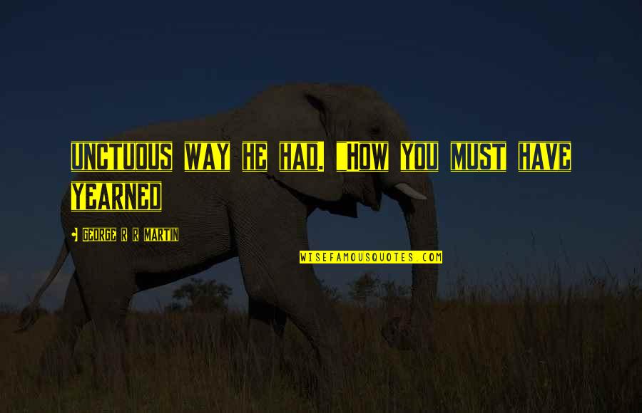 Bride Squad Quotes By George R R Martin: unctuous way he had. "How you must have