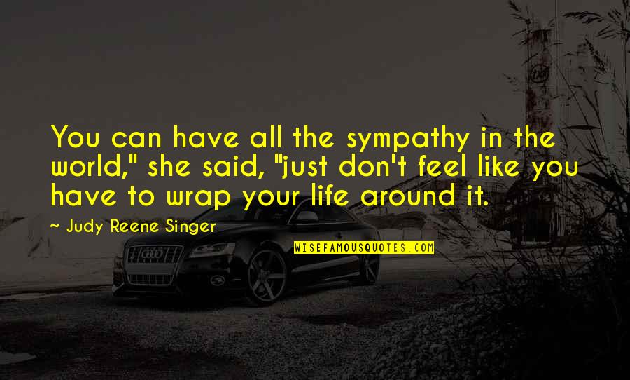 Bride Squad Quotes By Judy Reene Singer: You can have all the sympathy in the