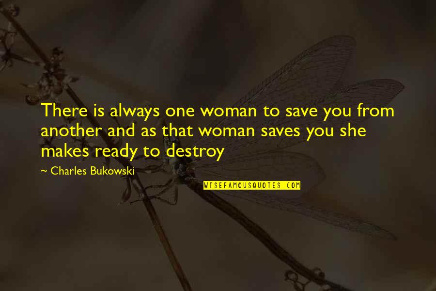 Bride Test Quotes By Charles Bukowski: There is always one woman to save you