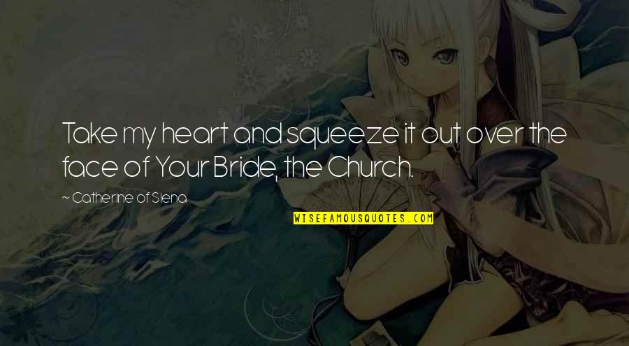 Bride To Be Love Quotes By Catherine Of Siena: Take my heart and squeeze it out over