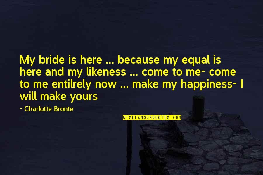 Bride To Be Love Quotes By Charlotte Bronte: My bride is here ... because my equal