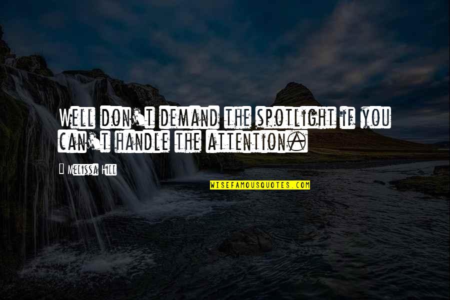 Bride To Be Love Quotes By Melissa Hill: Well don't demand the spotlight if you can't