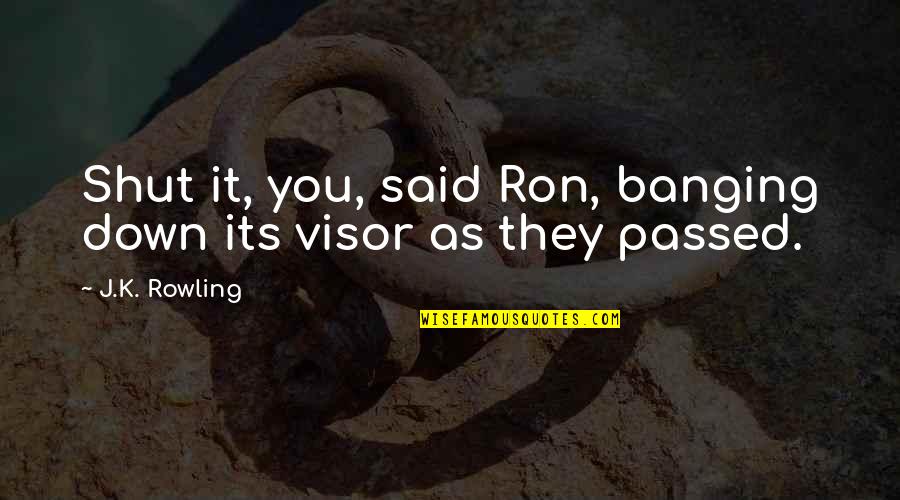 Bride Vidaai Quotes By J.K. Rowling: Shut it, you, said Ron, banging down its