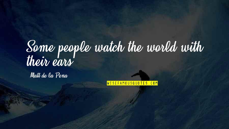 Bride Wars Putlocker Quotes By Matt De La Pena: Some people watch the world with their ears. Bride Wars Putlocker Quotes By Matt De La Pena: Some people watch the world with their ears.