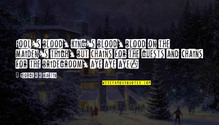 Bridegroom Of Blood Quotes By George R R Martin: Fool's blood, king's blood, blood on the maiden's