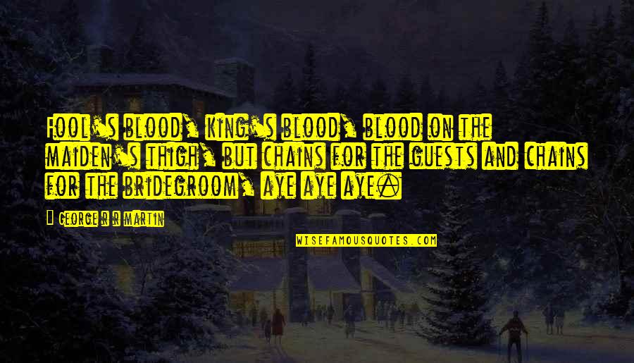 Bridegroom Quotes By George R R Martin: Fool's blood, king's blood, blood on the maiden's Bridegroom Quotes By George R R Martin: Fool's blood, king's blood, blood on the maiden's