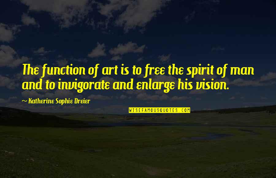 Brident Quotes By Katherine Sophie Dreier: The function of art is to free the