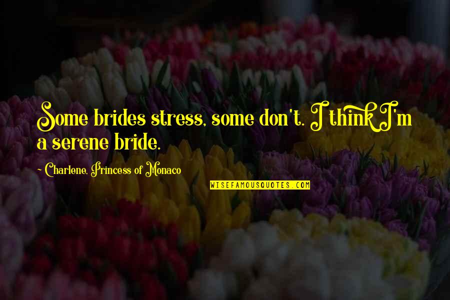 Brides To Be Quotes By Charlene, Princess Of Monaco: Some brides stress, some don't. I think I'm