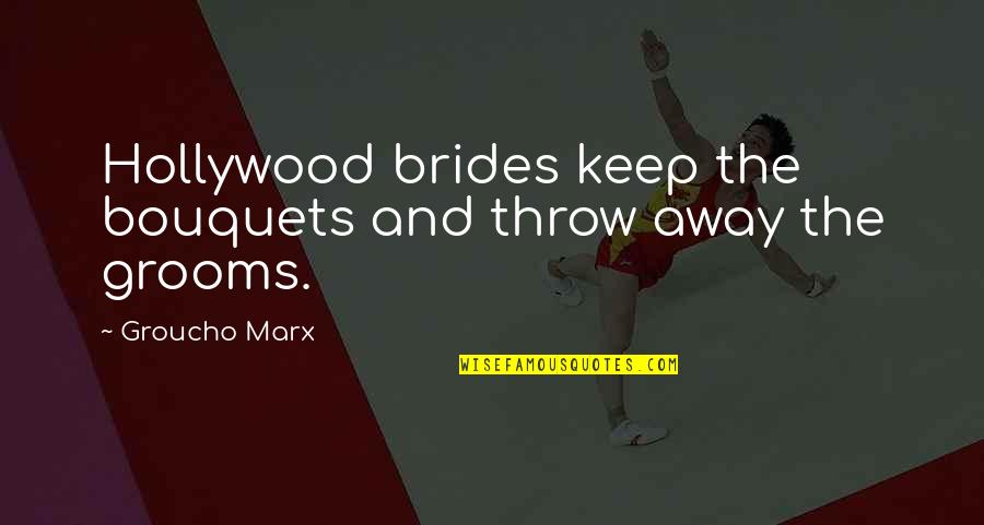 Brides To Be Quotes By Groucho Marx: Hollywood brides keep the bouquets and throw away