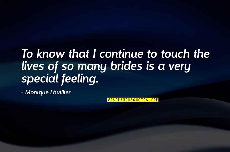 Brides To Be Quotes By Monique Lhuillier: To know that I continue to touch the