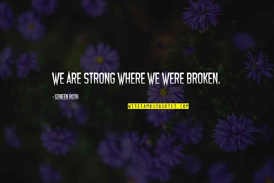 Bridesmaids Sushi Quotes By Geneen Roth: We are strong where we were broken.